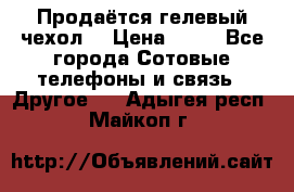 Продаётся гелевый чехол  › Цена ­ 55 - Все города Сотовые телефоны и связь » Другое   . Адыгея респ.,Майкоп г.